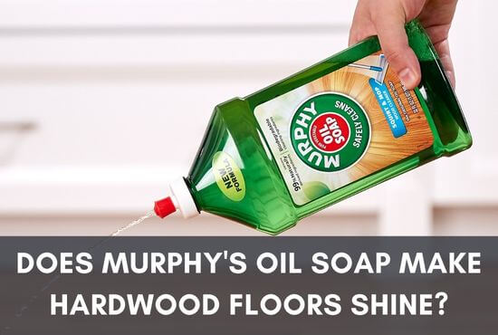 Does Murphy Oil Soap Make Hardwood Floors Shine?