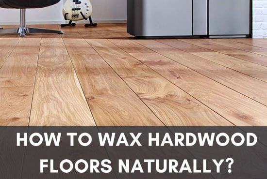 How To Wax Hardwood Floors Naturally?