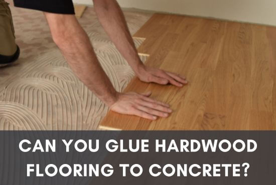 Can You Glue Hardwood Flooring To Concrete?