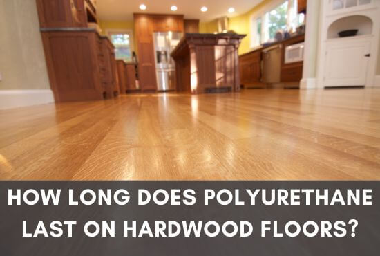 How Long Does Polyurethane Last On Hardwood Floors?