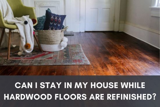 Can I Stay In My House While Hardwood Floors Are Refinished?