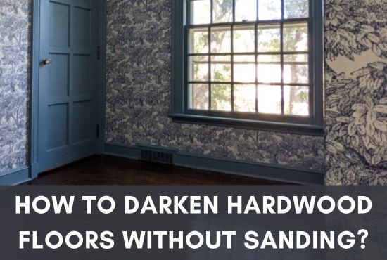 How To Darken Hardwood Floors Without Sanding?