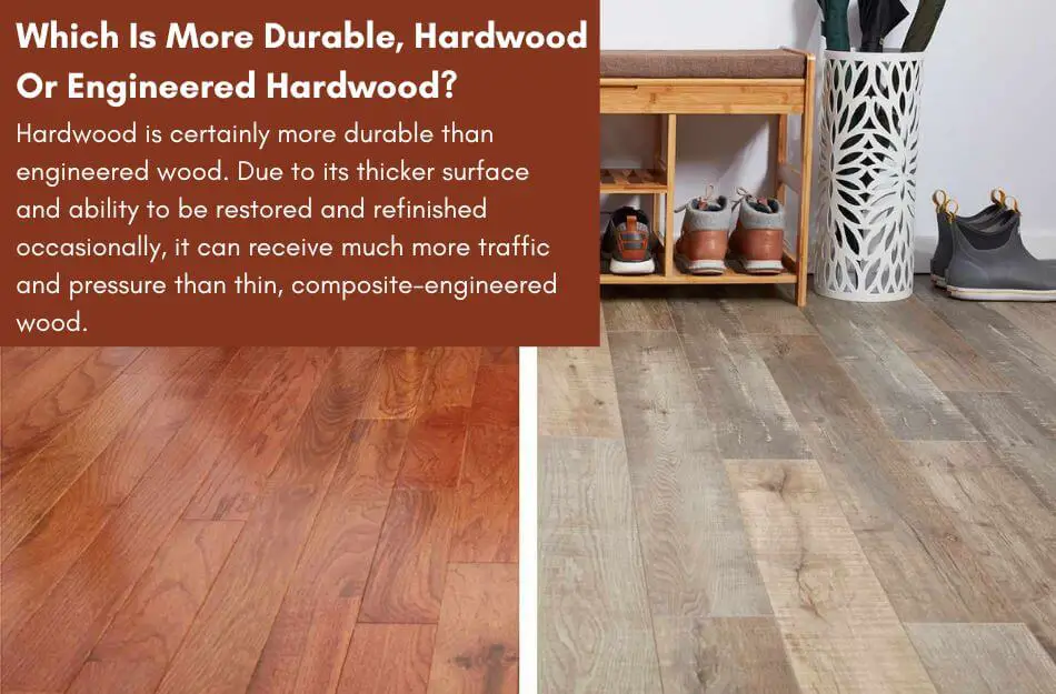 More Durable Hardwood Or Engineered Hardwood