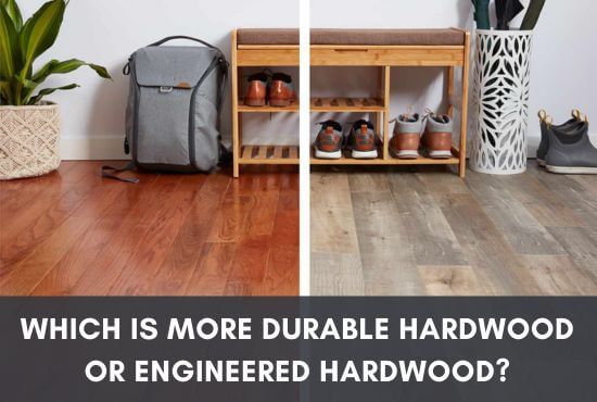 Which Is More Durable Hardwood Or Engineered Hardwood