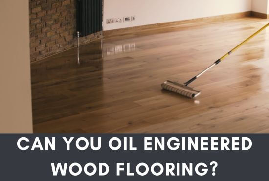 Can You Oil Engineered Wood Flooring
