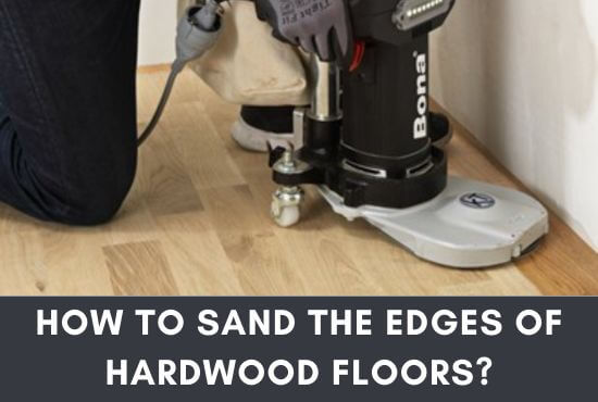 How To Sand The Edges Of Hardwood Floors