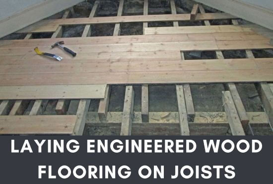 Laying Engineered Wood Flooring On Joists