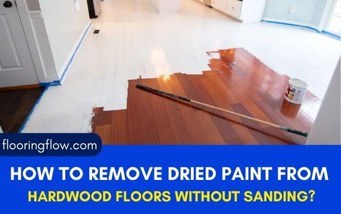 How To Remove Dried Paint from Hardwood Floors Without Sanding?