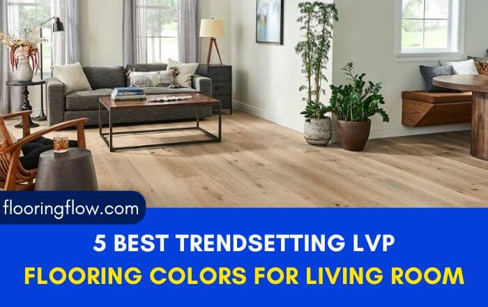 5 Best LVP Flooring Colors for living room