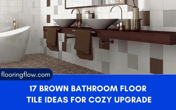 17 Brown Bathroom Floor Tile Ideas For A Cozy Upgrade