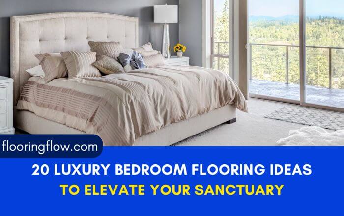 20 Luxury Bedroom Flooring Ideas to Elevate Your Sanctuary