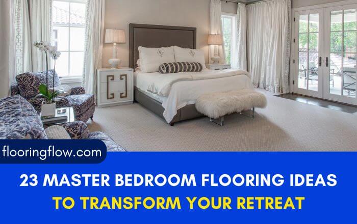 23 Master Bedroom Flooring Ideas to Transform Your Retreat