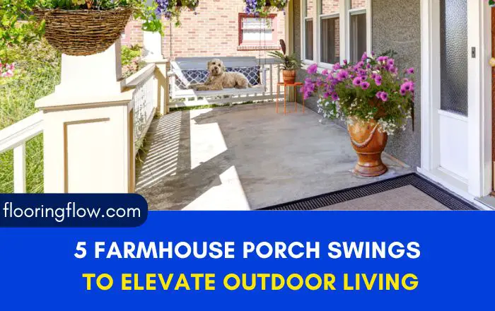 5 Enchanting Modern Farmhouse Porch Swings to Elevate Your Outdoor Living