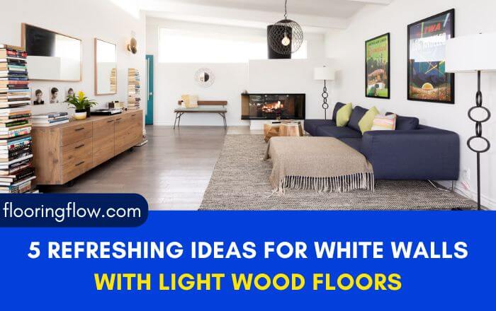 5 Refreshing Ideas for White Walls with Light Wood Floors