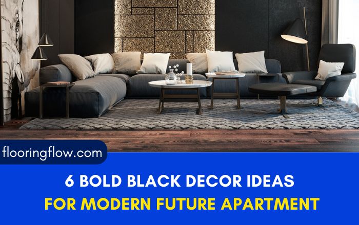 6 Bold Black Decor Ideas for a Modern Future Apartment