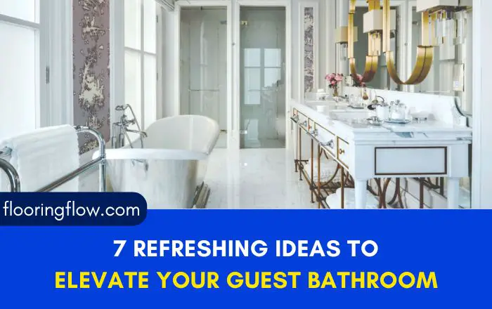 7 Refreshing Ideas to Elevate Your Guest Bathroom