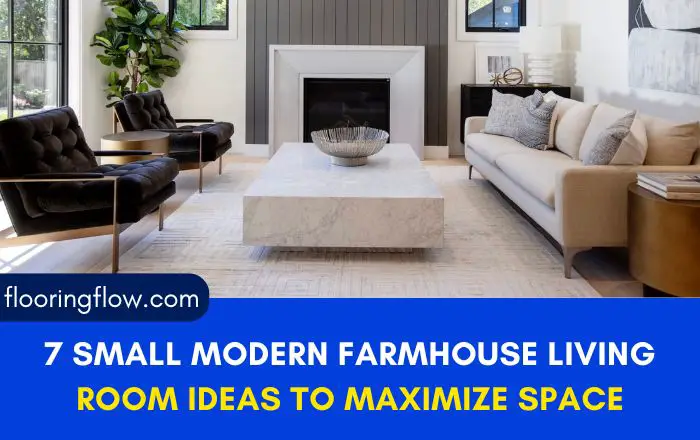 7 Small Modern Farmhouse Living Room Ideas to Maximize Your Space