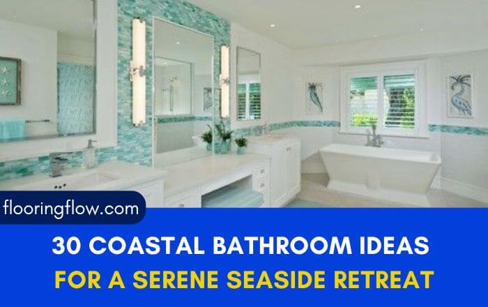 30 Coastal Bathroom Ideas for a Serene Seaside Retreat