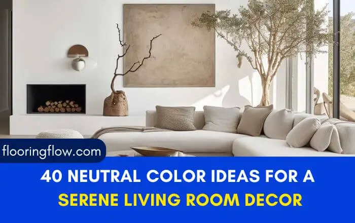 40 Neutral Color Ideas for a Serene Living Room Decor