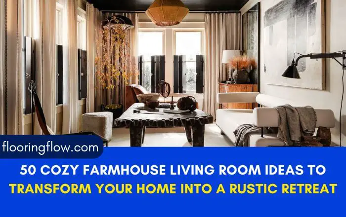 50 Cozy Farmhouse Living Room Ideas to Transform Your Home into a Rustic Retreat