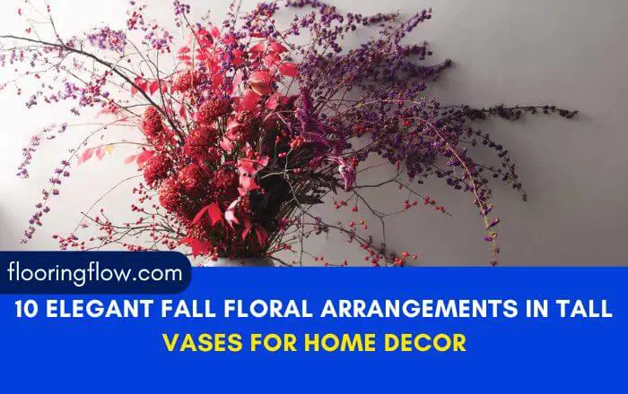 10 Elegant Fall Floral Arrangements in Tall Vases for Home Decor