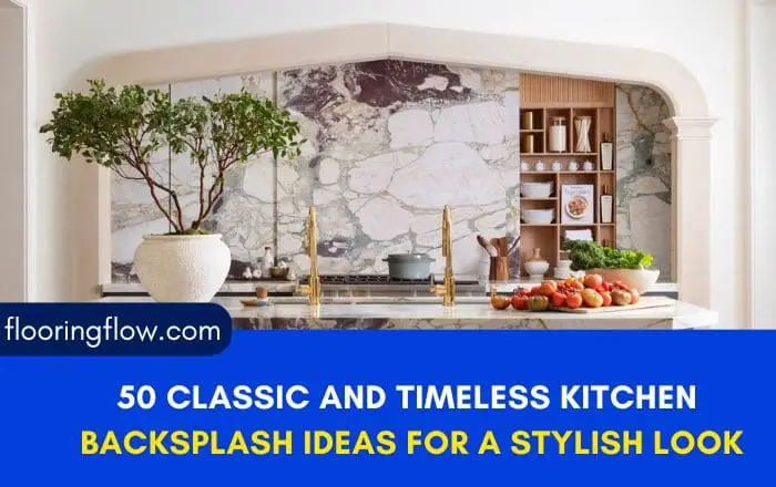 50 Classic and Timeless Kitchen Backsplash Ideas for a Stylish Look